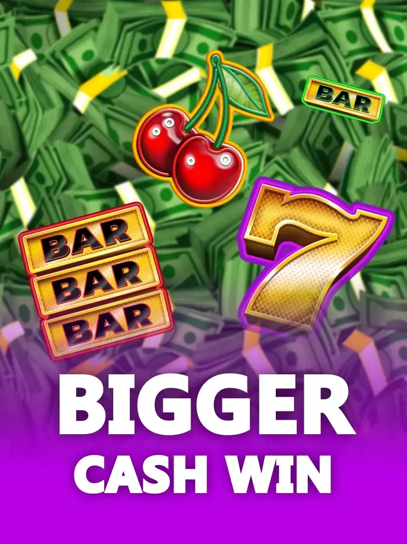 Bigger Cash Win